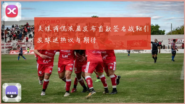 美媒调侃浓眉发布首款签名战靴引发球迷热议与期待