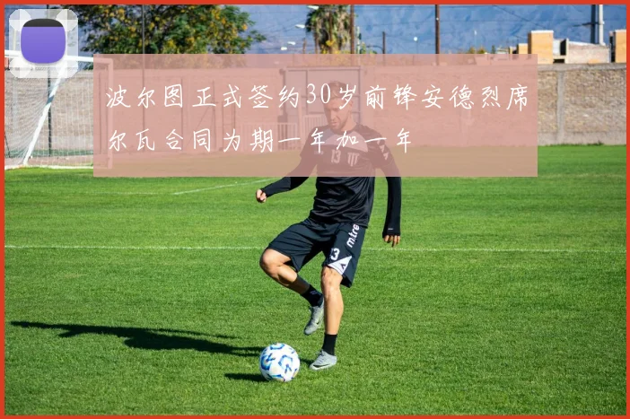 波尔图正式签约30岁前锋安德烈席尔瓦合同为期一年加一年
