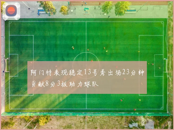 阿门特表现稳定13号秀出场23分钟贡献8分3板助力球队