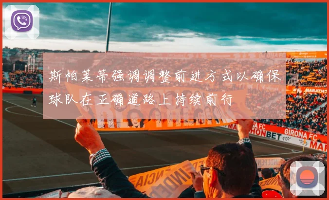 斯帕莱蒂强调调整前进方式以确保球队在正确道路上持续前行