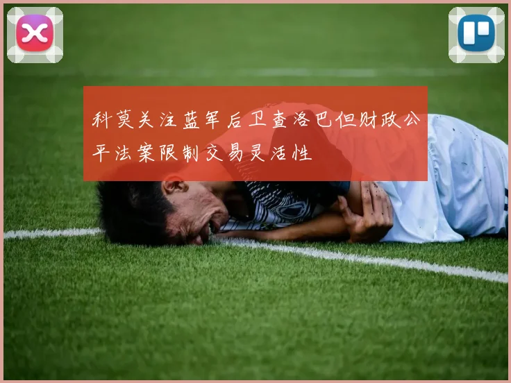 科莫关注蓝军后卫查洛巴但财政公平法案限制交易灵活性